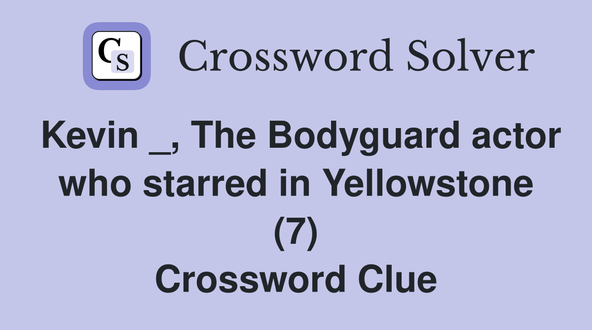 Kevin _, The Bodyguard actor who starred in Yellowstone (7) Crossword